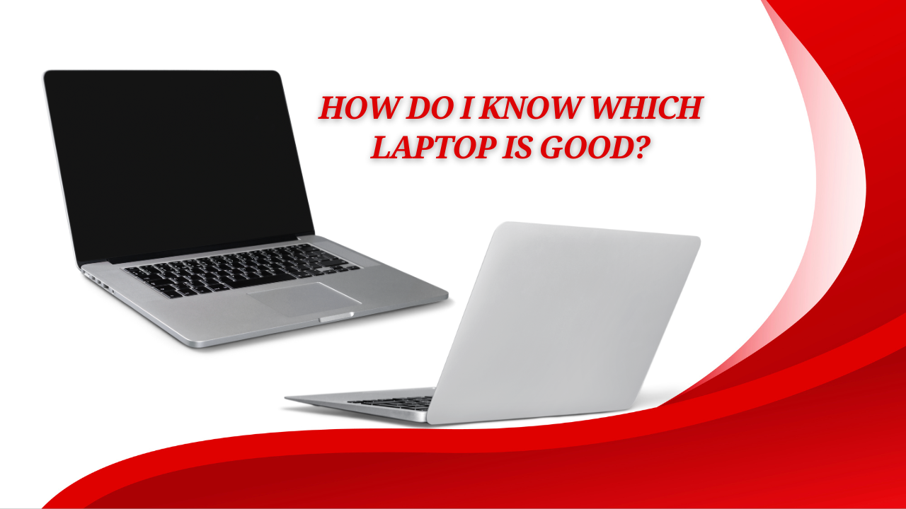 How Do I Know Which Laptop Is Good?